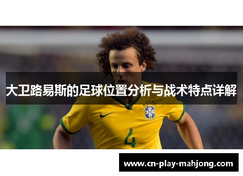 大卫路易斯的足球位置分析与战术特点详解
