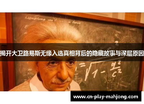 揭开大卫路易斯无缘入选真相背后的隐藏故事与深层原因