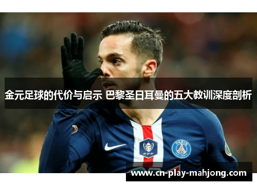 金元足球的代价与启示 巴黎圣日耳曼的五大教训深度剖析