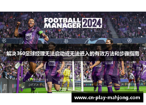 解决360足球经理无法启动或无法进入的有效方法和步骤指南