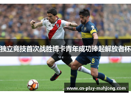 独立竞技首次战胜博卡青年成功捧起解放者杯